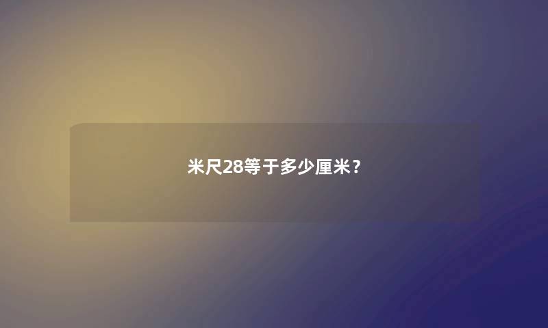 米尺28等于多少厘米？