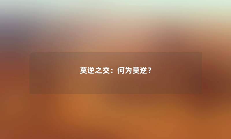 莫逆之交：何为莫逆？