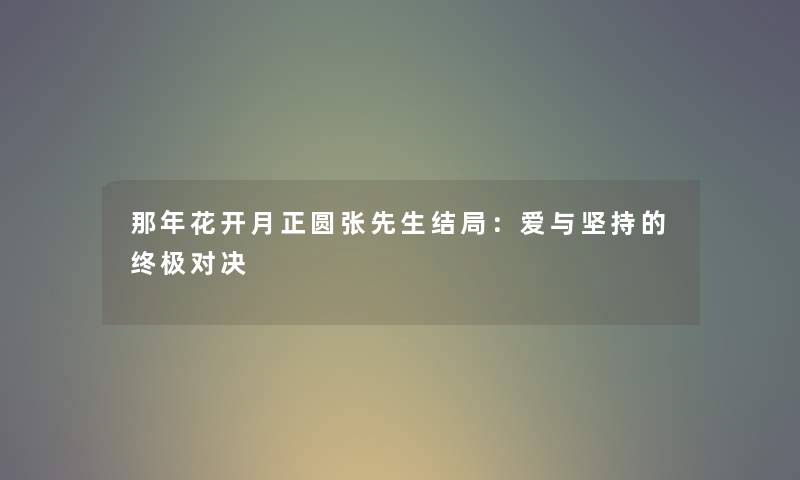 那年花开月正圆张先生结局：爱与坚持的终极对决