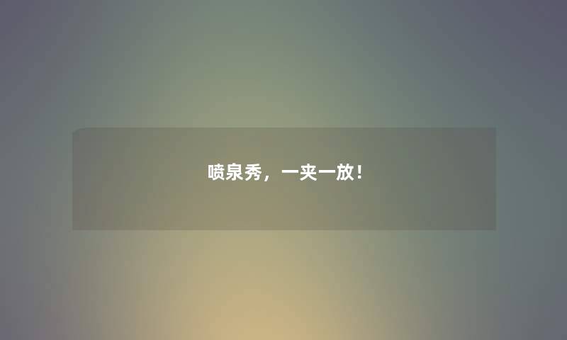 喷泉秀，一夹一放！