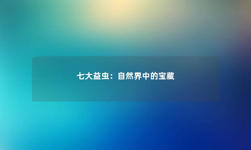七大益虫：自然界中的宝藏