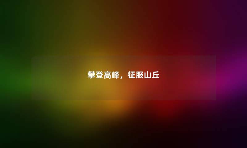 攀登高峰，征服山丘