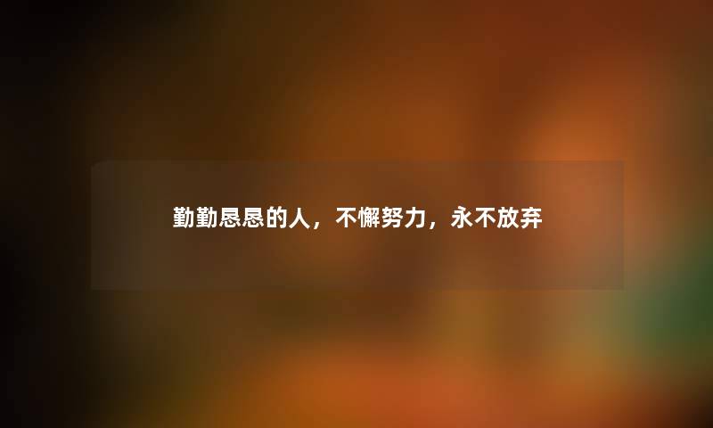 勤勤恳恳的人，不懈努力，永不放弃