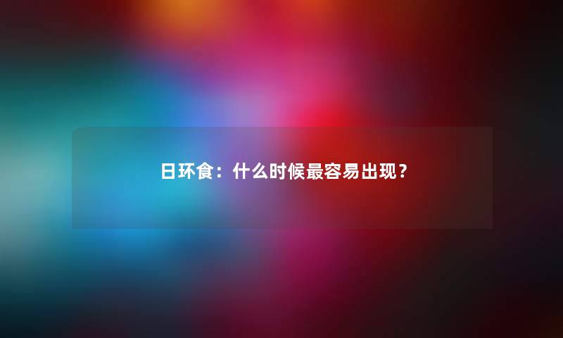 日环食：什么时候容易出现？