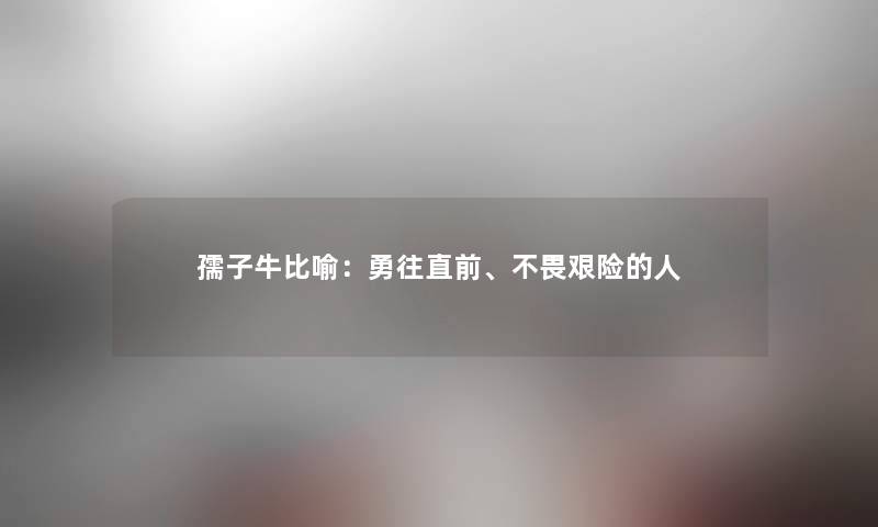 孺子牛比喻：勇往直前、不畏艰险的人