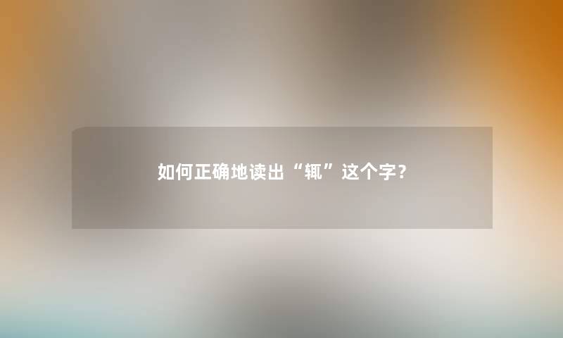 如何正确地读出辄这个字？