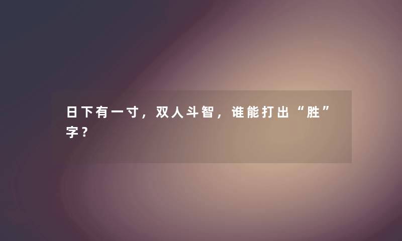 日下有一寸，双人斗智，谁能打出胜字？