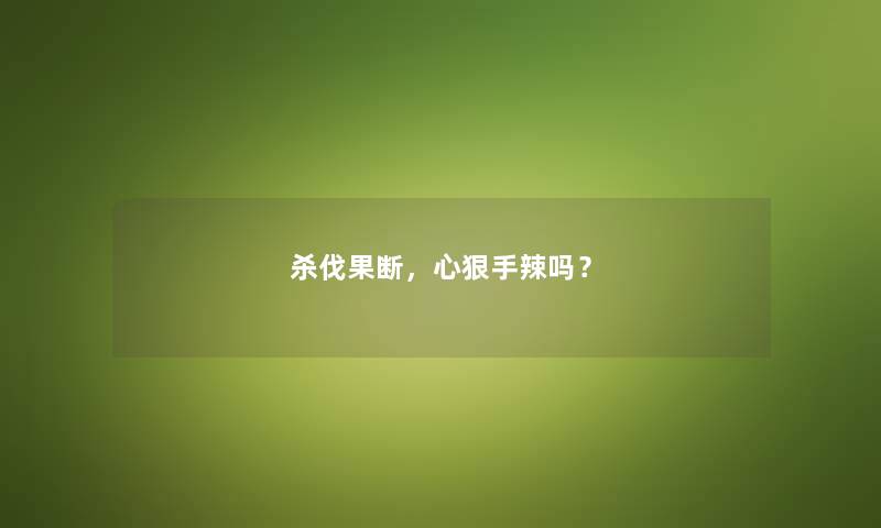 杀伐果断，心狠手辣吗？