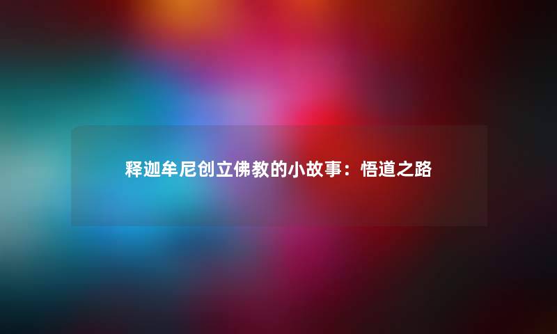 释迦牟尼创立佛教的小故事：悟道之路