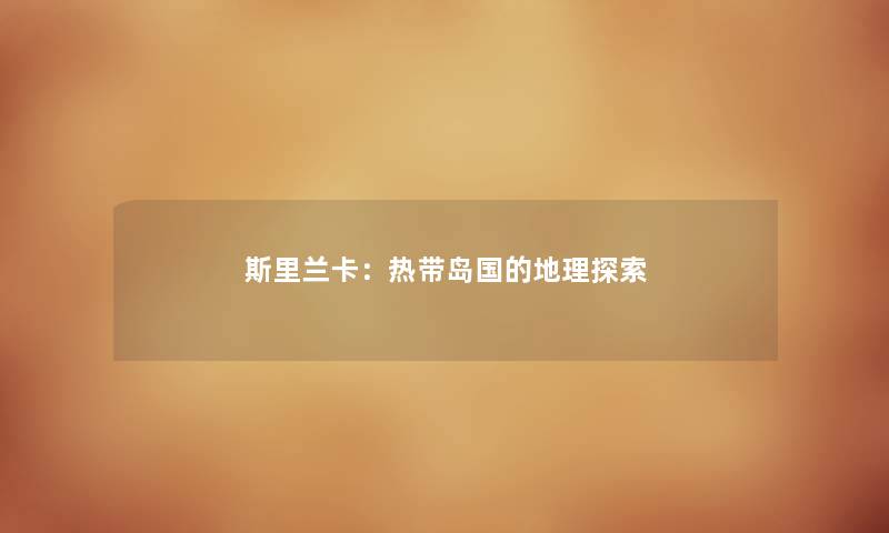 斯里兰卡：热带岛国的地理探索