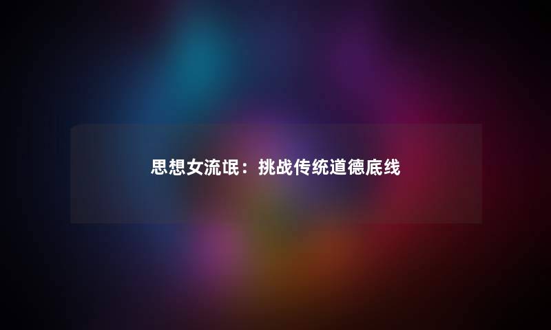 思想女流氓：挑战传统道德底线