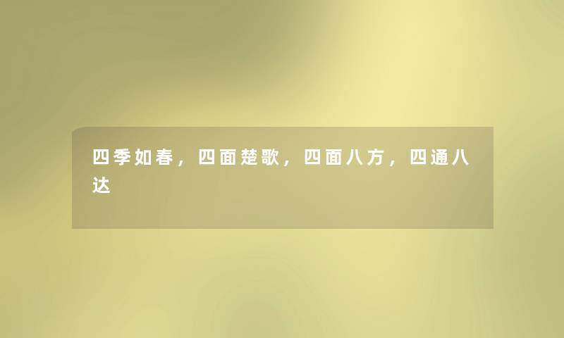 四季如春，四面楚歌，四面八方，四通八达