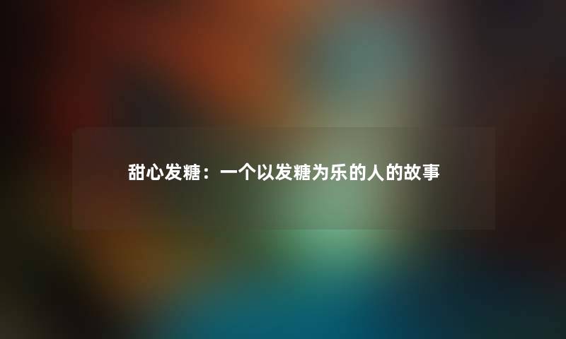 甜心发糖：一个以发糖为乐的人的故事