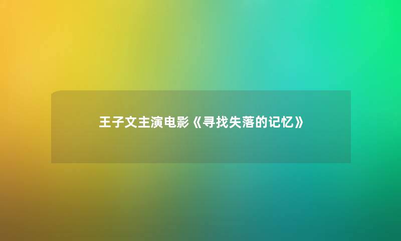 王子文主演电影《寻找失落的记忆》
