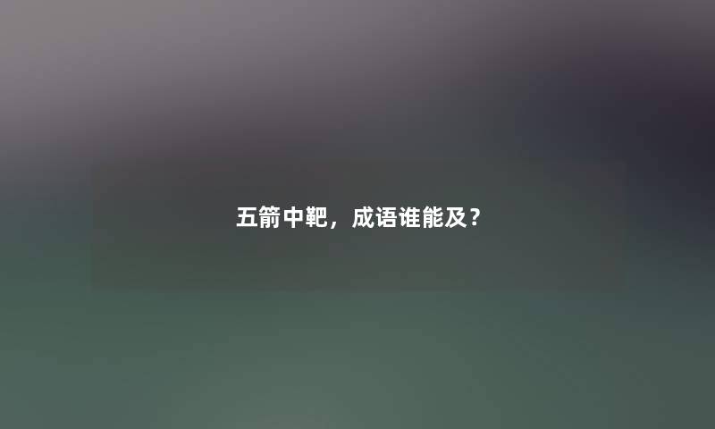 五箭中靶，成语谁能及？