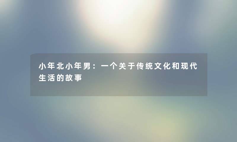 小年北小年男：一个关于传统文化和现代生活的故事