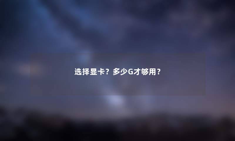选择显卡？多少G才够用？