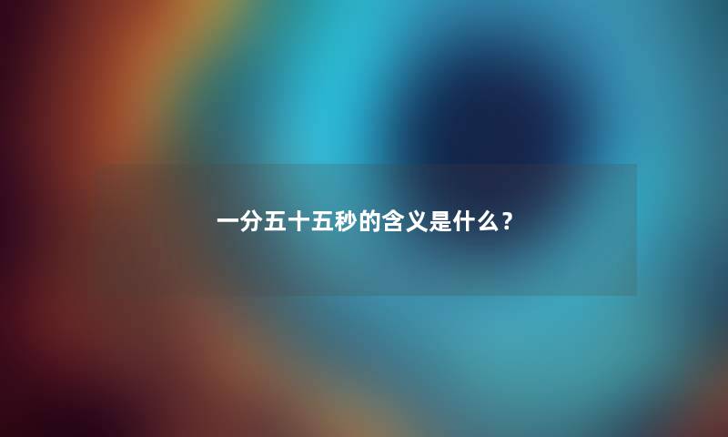 一分五十五秒的含义是什么？