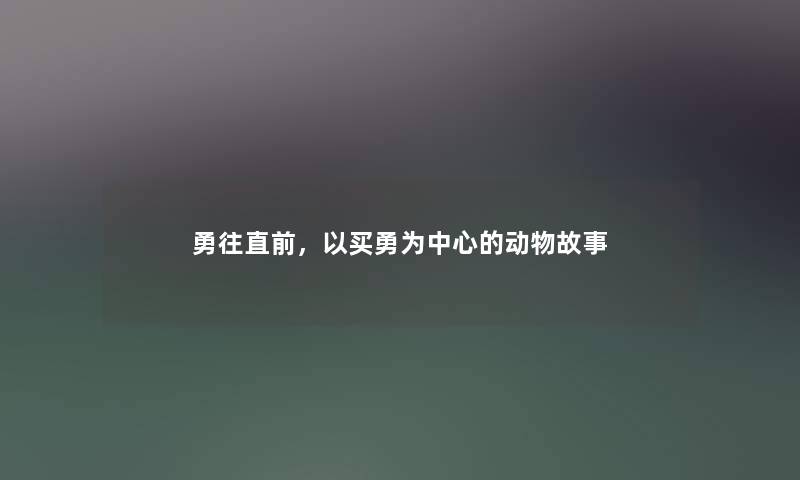 勇往直前，以买勇为中心的动物故事