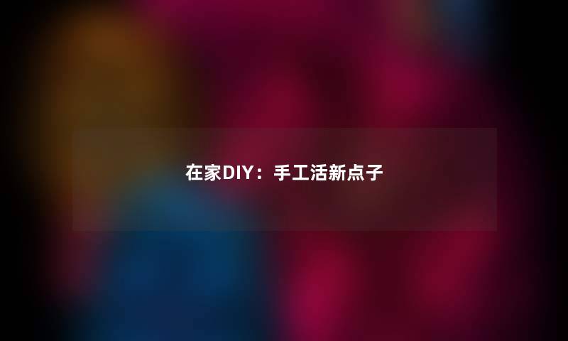 在家DIY：手工活新点子