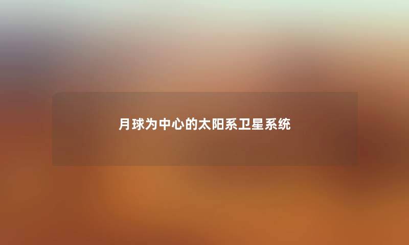 月球为中心的太阳系卫星系统