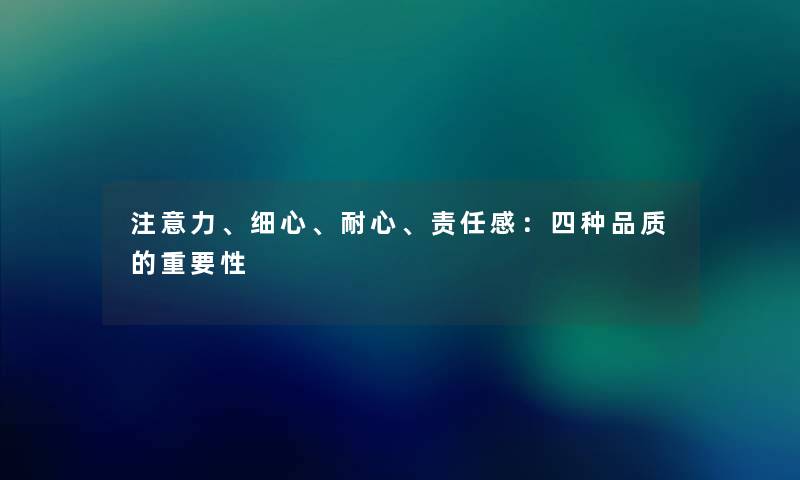 注意力、细心、耐心、责任感：四种品质的重要性