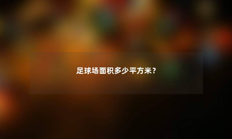 足球场面积多少平方米？