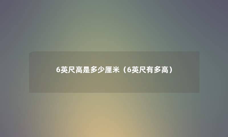 6英尺高是多少厘米（6英尺有多高）