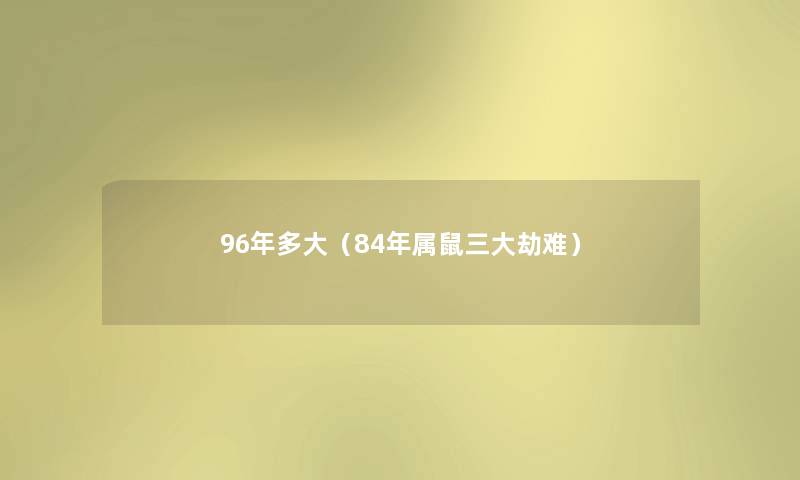 96年多大（84年属鼠三大劫难）