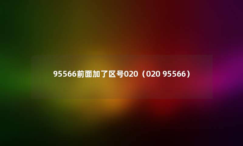 95566前面加了区号020（020 95566）