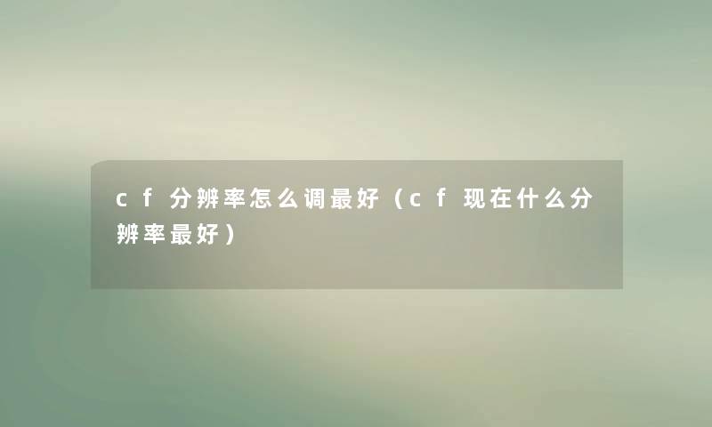 cf分辨率怎么调好（cf现在什么分辨率好）
