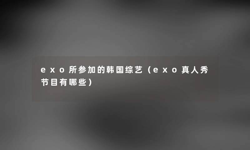 exo所参加的韩国综艺（exo真人秀节目有哪些）