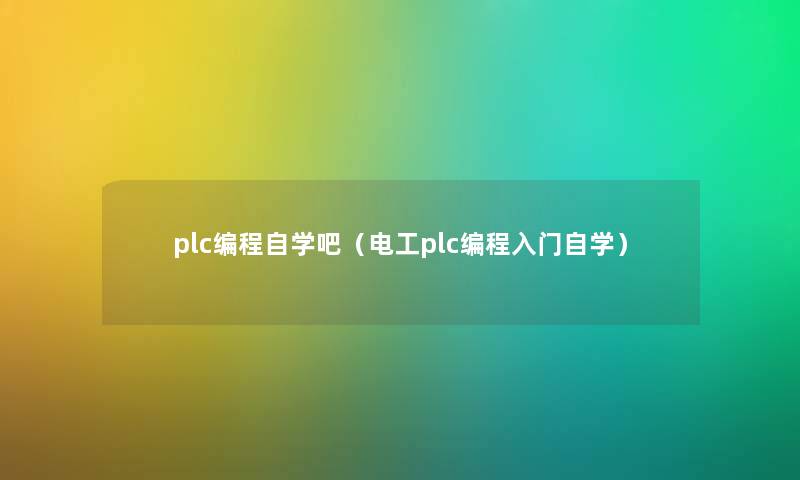 plc编程自学吧（电工plc编程入门自学）