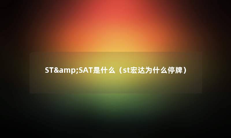 ST&SAT是什么（st宏达为什么停牌）