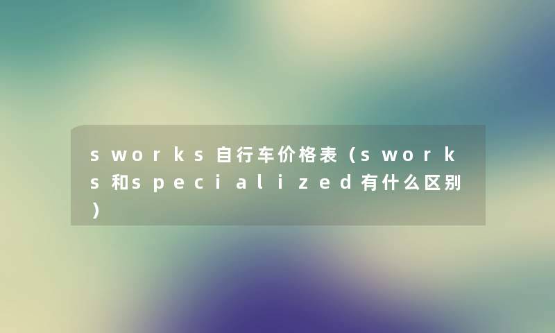 sworks自行车价格表（sworks和specialized有什么区别）