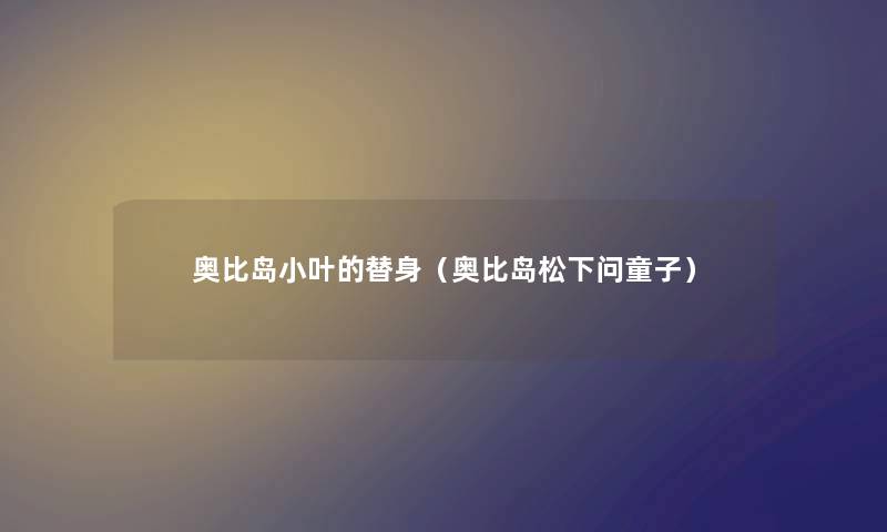 奥比岛小叶的替身（奥比岛松下问童子）