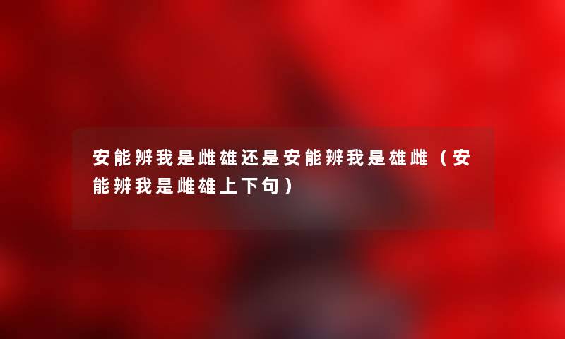 安能辨我是雌雄还是安能辨我是雄雌（安能辨我是雌雄上下句）
