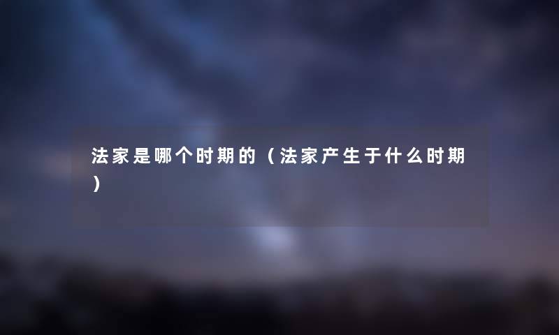 法家是哪个时期的（法家产生于什么时期）