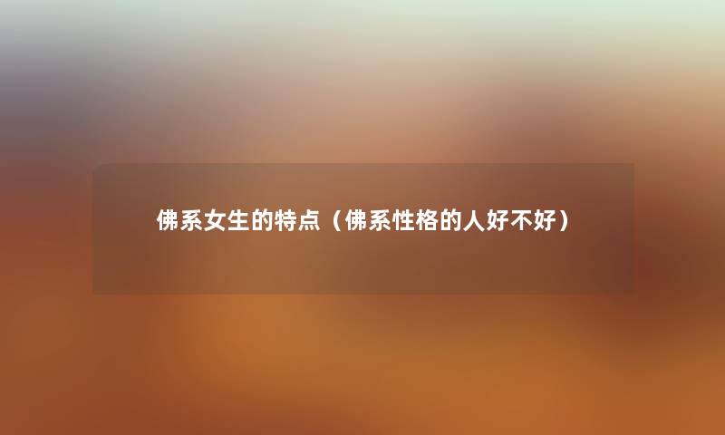 佛系女生的特点（佛系性格的人好不好）