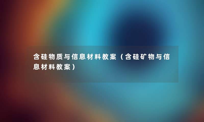 含硅物质与信息材料教案（含硅矿物与信息材料教案）