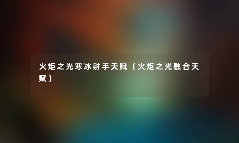 火炬之光寒冰射手天赋（火炬之光融合天赋）