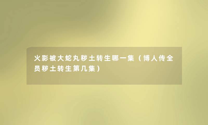 火影被大蛇丸秽土转生哪一集（博人传全员秽土转生第几集）