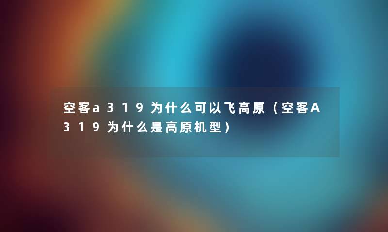 空客a319为什么可以飞高原（空客A319为什么是高原机型）