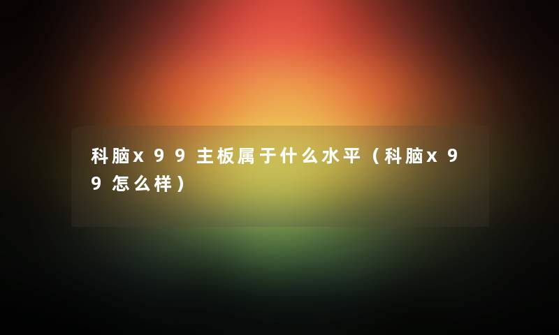 科脑x99主板属于什么水平（科脑x99怎么样）