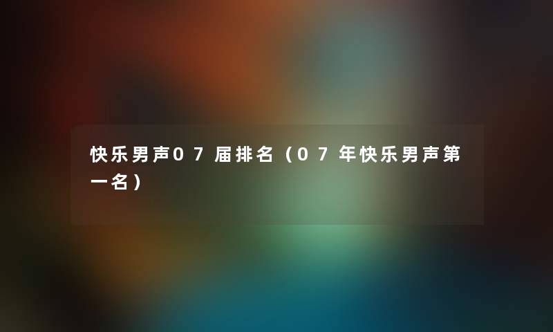 快乐男声07届推荐（07年快乐男声第一名）