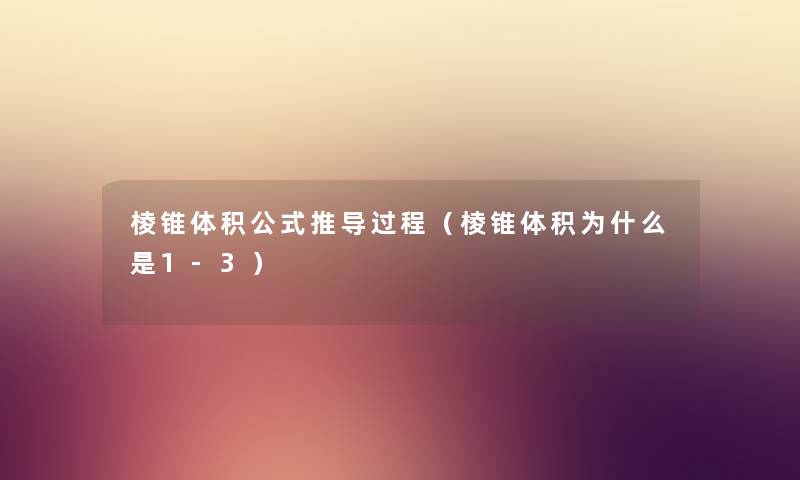 棱锥体积公式推导过程（棱锥体积为什么是1-3）