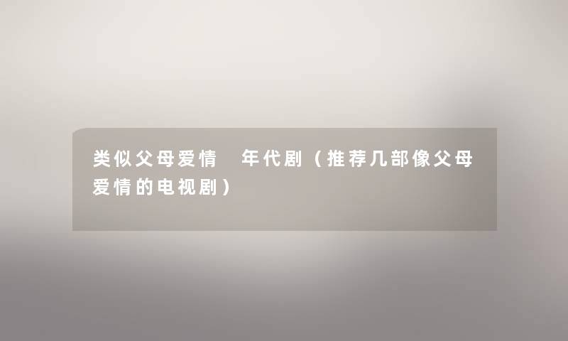类似父母爱情 年代剧（推荐几部像父母爱情的电视剧）