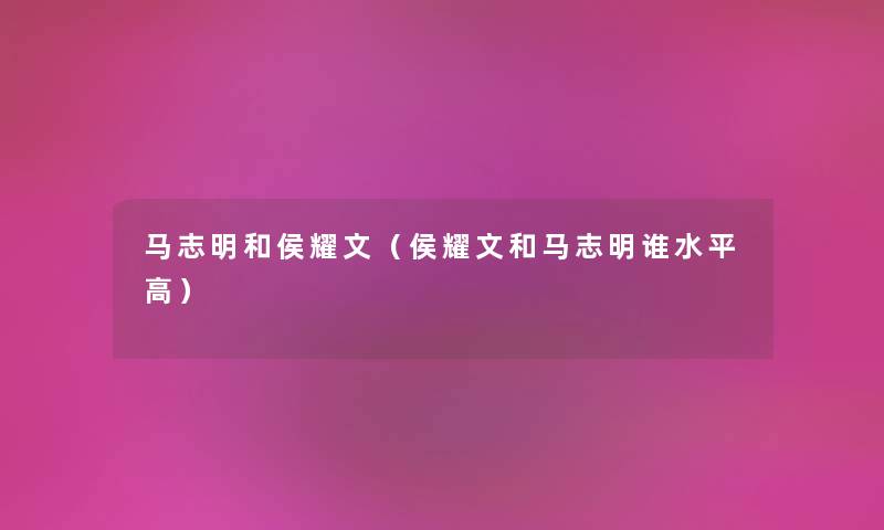 马志明和侯耀文（侯耀文和马志明谁水平高）