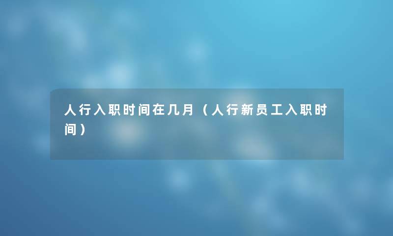 人行入职时间在几月（人行新员工入职时间）