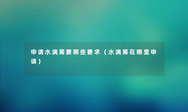 申请水滴筹要哪些要求（水滴筹在哪里申请）